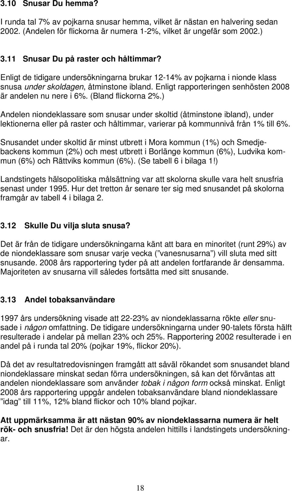 Enligt rapporteringen senhösten 2008 är andelen nu nere i 6%. (Bland flickorna 2%.