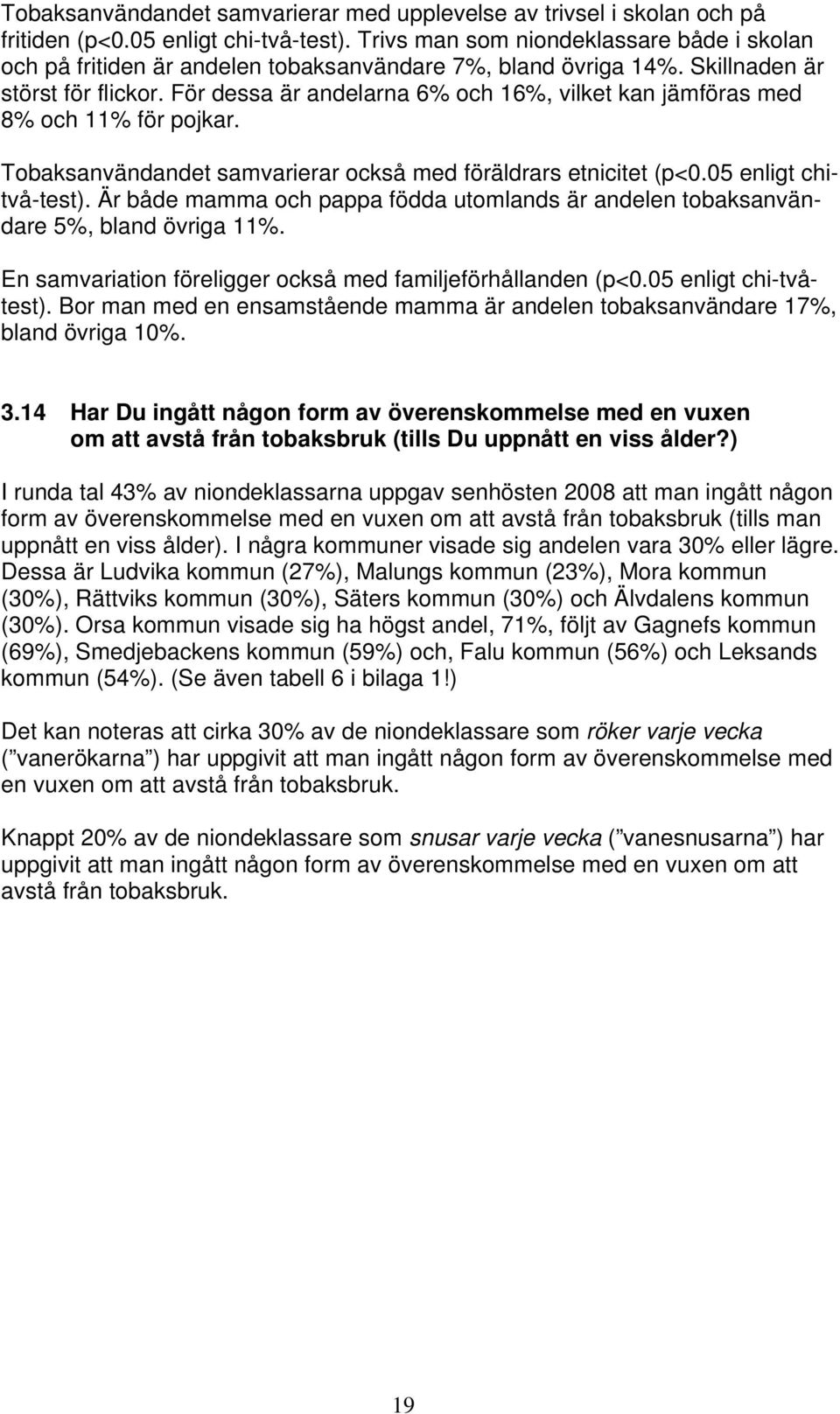 För dessa är andelarna 6% och 16%, vilket kan jämföras med 8% och 11% för pojkar. Tobaksanvändandet samvarierar också med föräldrars etnicitet (p<0.05 enligt chitvå-test).