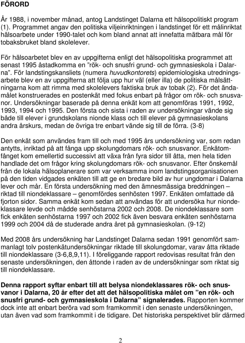 För hälsoarbetet blev en av uppgifterna enligt det hälsopolitiska programmet att senast 1995 åstadkomma en rök- och snusfri grund- och gymnasieskola i Dalarna.