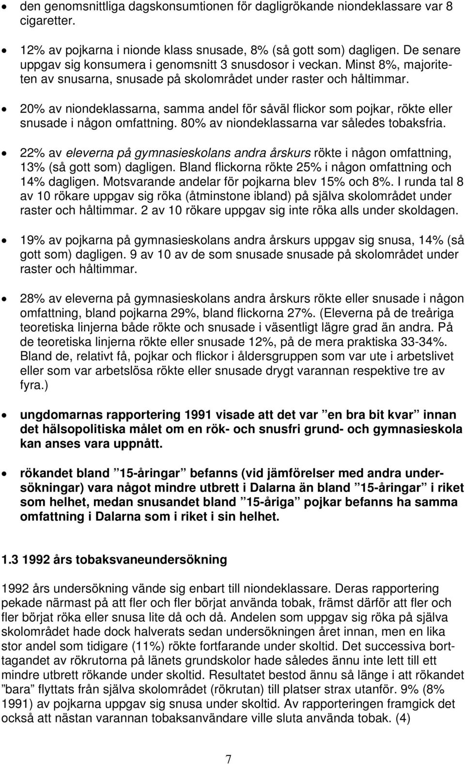 20% av niondeklassarna, samma andel för såväl flickor som pojkar, rökte eller snusade i någon omfattning. 80% av niondeklassarna var således tobaksfria.