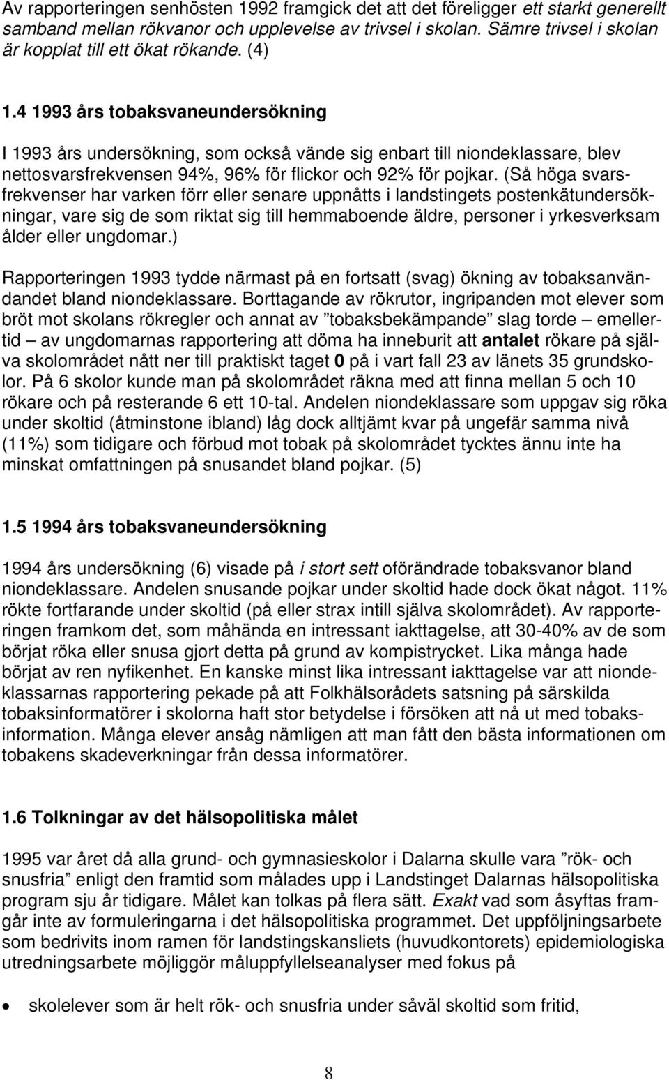 4 1993 års tobaksvaneundersökning I 1993 års undersökning, som också vände sig enbart till niondeklassare, blev nettosvarsfrekvensen 94%, 96% för flickor och 92% för pojkar.