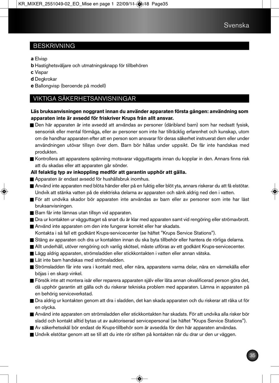 Den här apparaten är inte avsedd att användas av personer (däribland barn) som har nedsatt fysisk, sensorisk eller mental förmåga, eller av personer som inte har tillräcklig erfarenhet och kunskap,