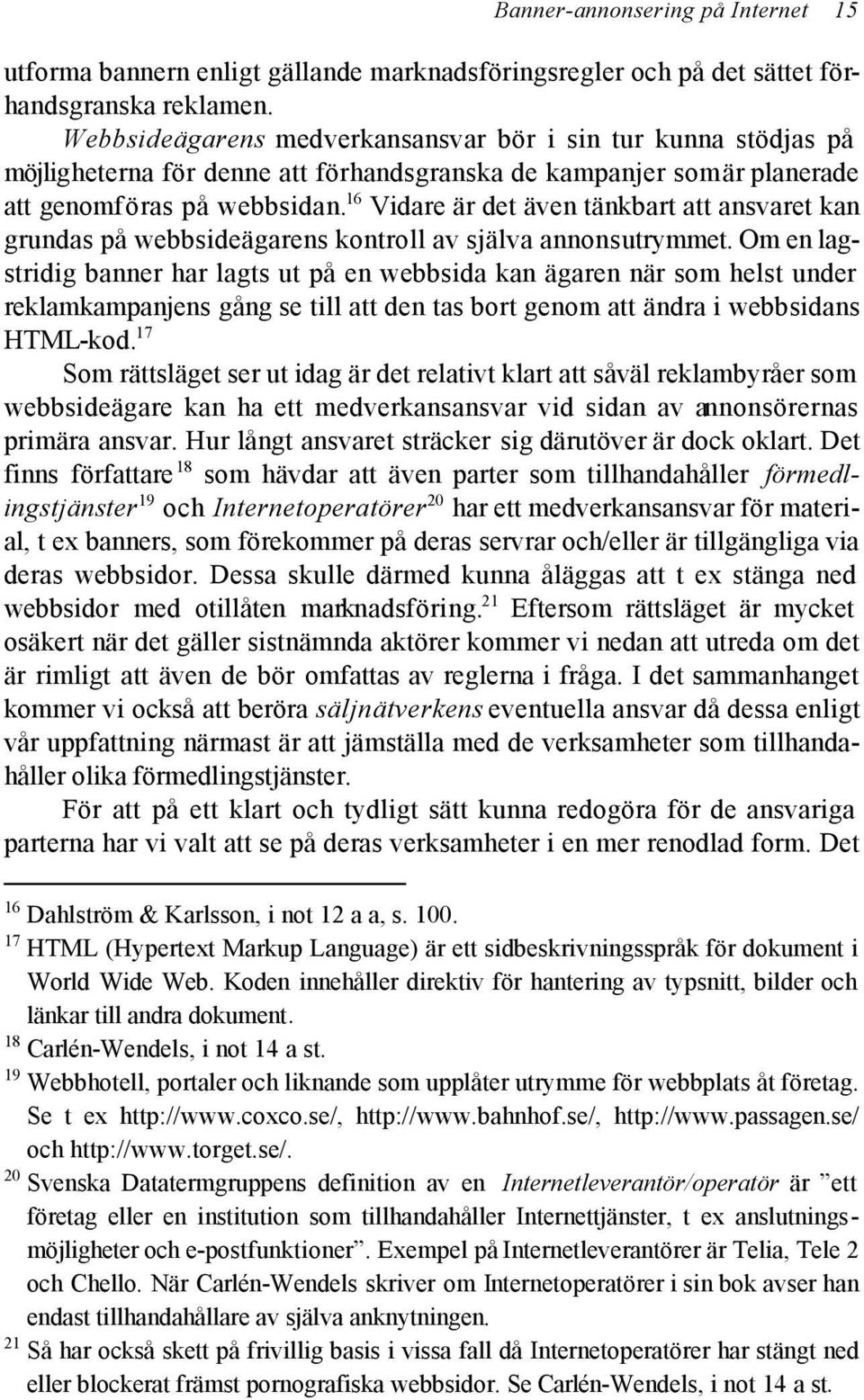 16 Vidare är det även tänkbart att ansvaret kan grundas på webbsideägarens kontroll av själva annonsutrymmet.