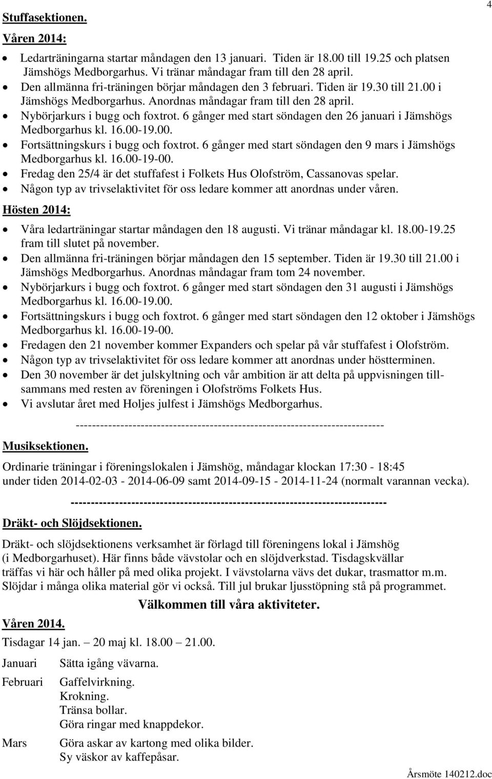 6 gånger med start söndagen den 26 januari i Jämshögs Medborgarhus kl. 16.00-19.00. Fortsättningskurs i bugg och foxtrot. 6 gånger med start söndagen den 9 mars i Jämshögs Medborgarhus kl. 16.00-19-00.