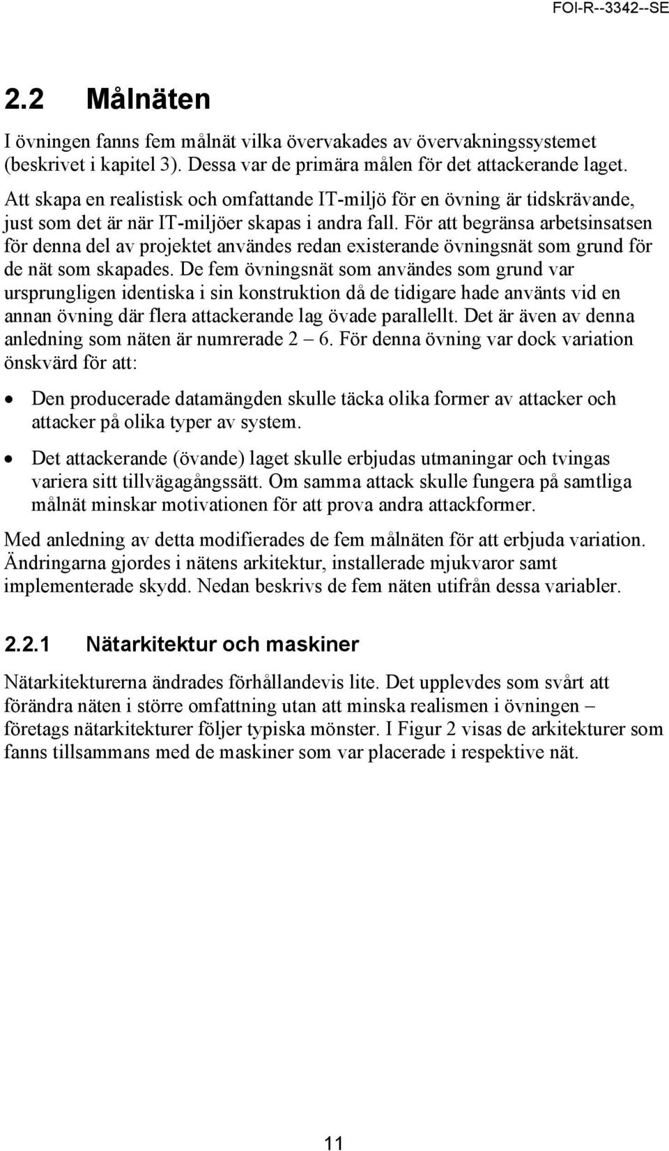 För att begränsa arbetsinsatsen för denna del av projektet användes redan existerande övningsnät som grund för de nät som skapades.
