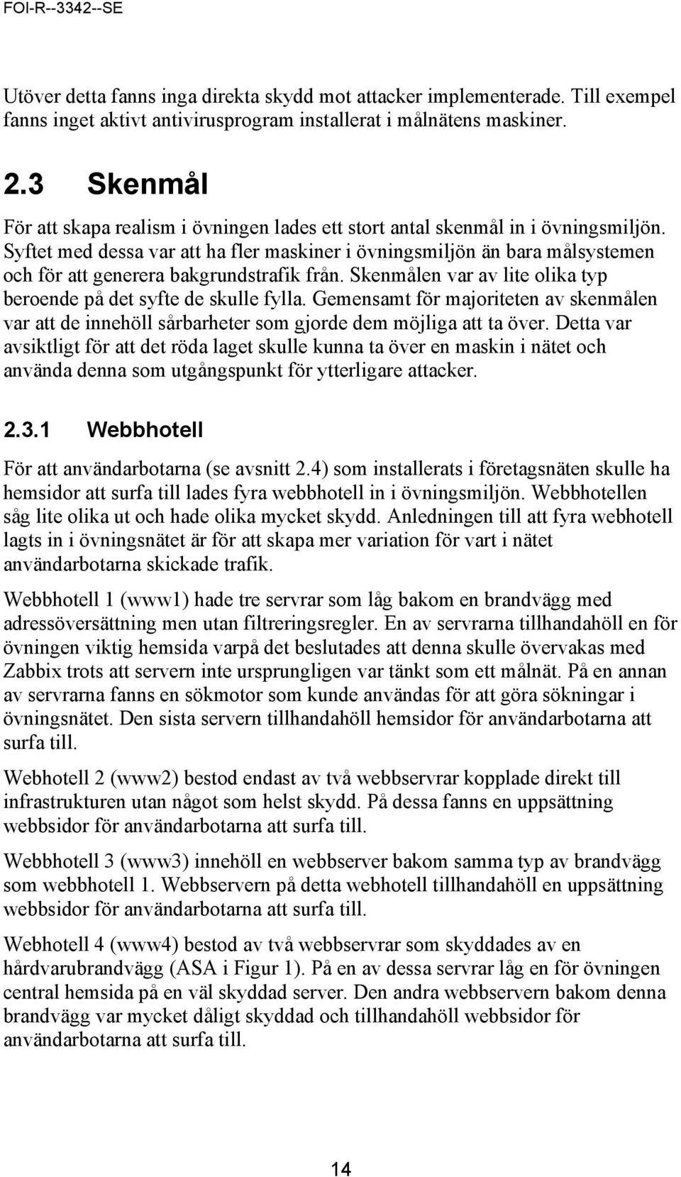 Syftet med dessa var att ha fler maskiner i övningsmiljön än bara målsystemen och för att generera bakgrundstrafik från. Skenmålen var av lite olika typ beroende på det syfte de skulle fylla.