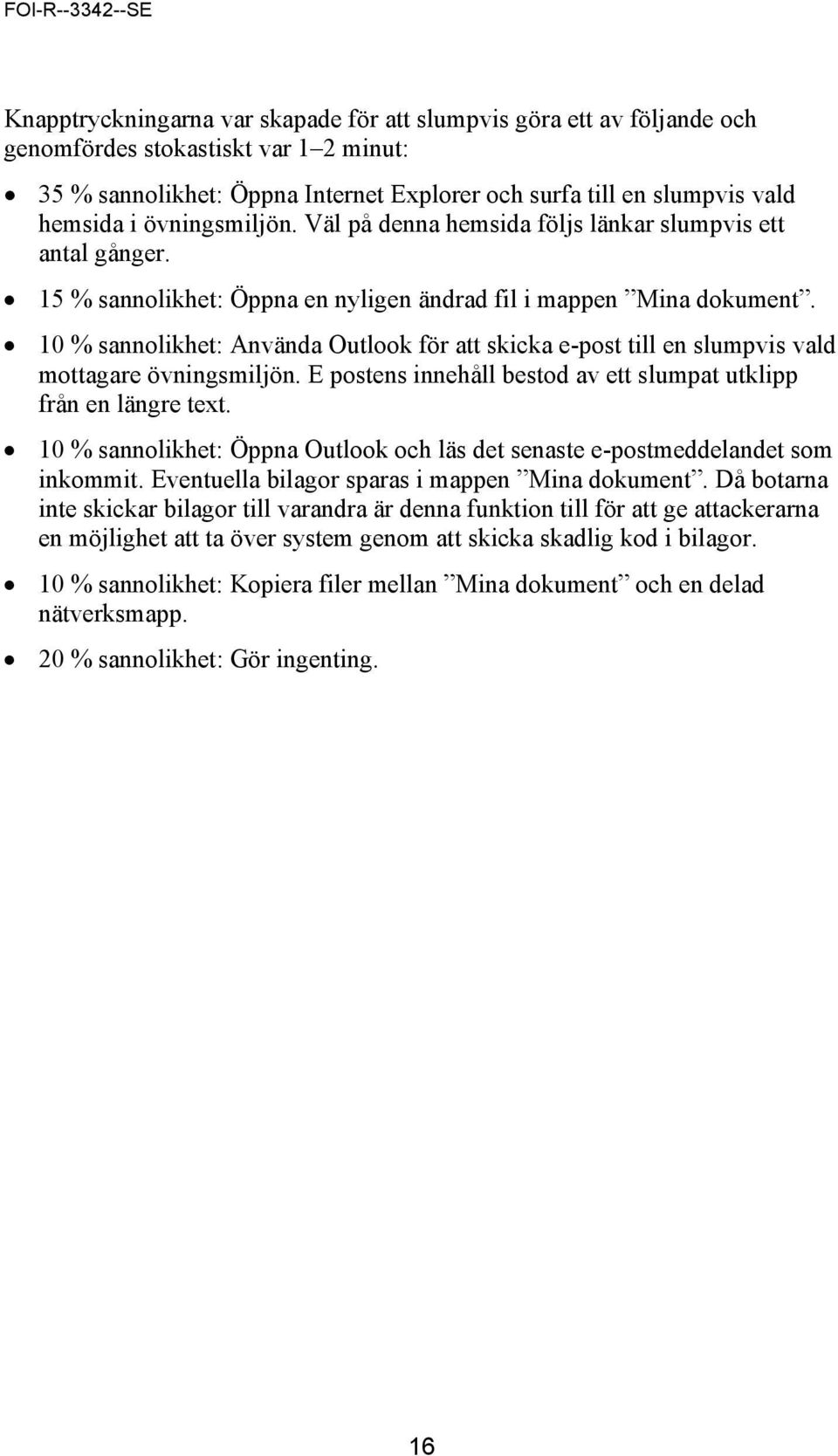 10 % sannolikhet: Använda Outlook för att skicka e-post till en slumpvis vald mottagare övningsmiljön. E postens innehåll bestod av ett slumpat utklipp från en längre text.