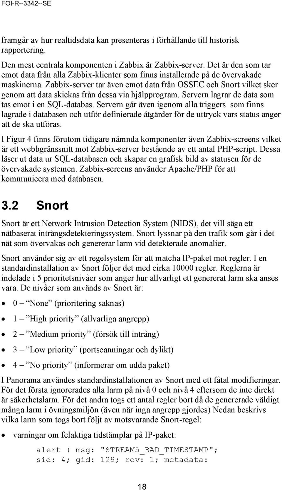 Zabbix-server tar även emot data från OSSEC och Snort vilket sker genom att data skickas från dessa via hjälpprogram. Servern lagrar de data som tas emot i en SQL-databas.