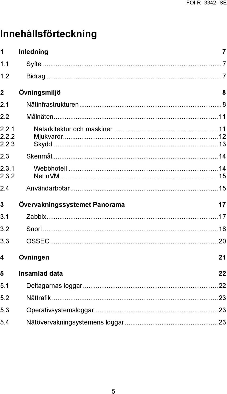 .. 15 3 Övervakningssystemet Panorama 17 3.1 Zabbix... 17 3.2 Snort... 18 3.3 OSSEC... 20 4 Övningen 21 5 Insamlad data 22 5.