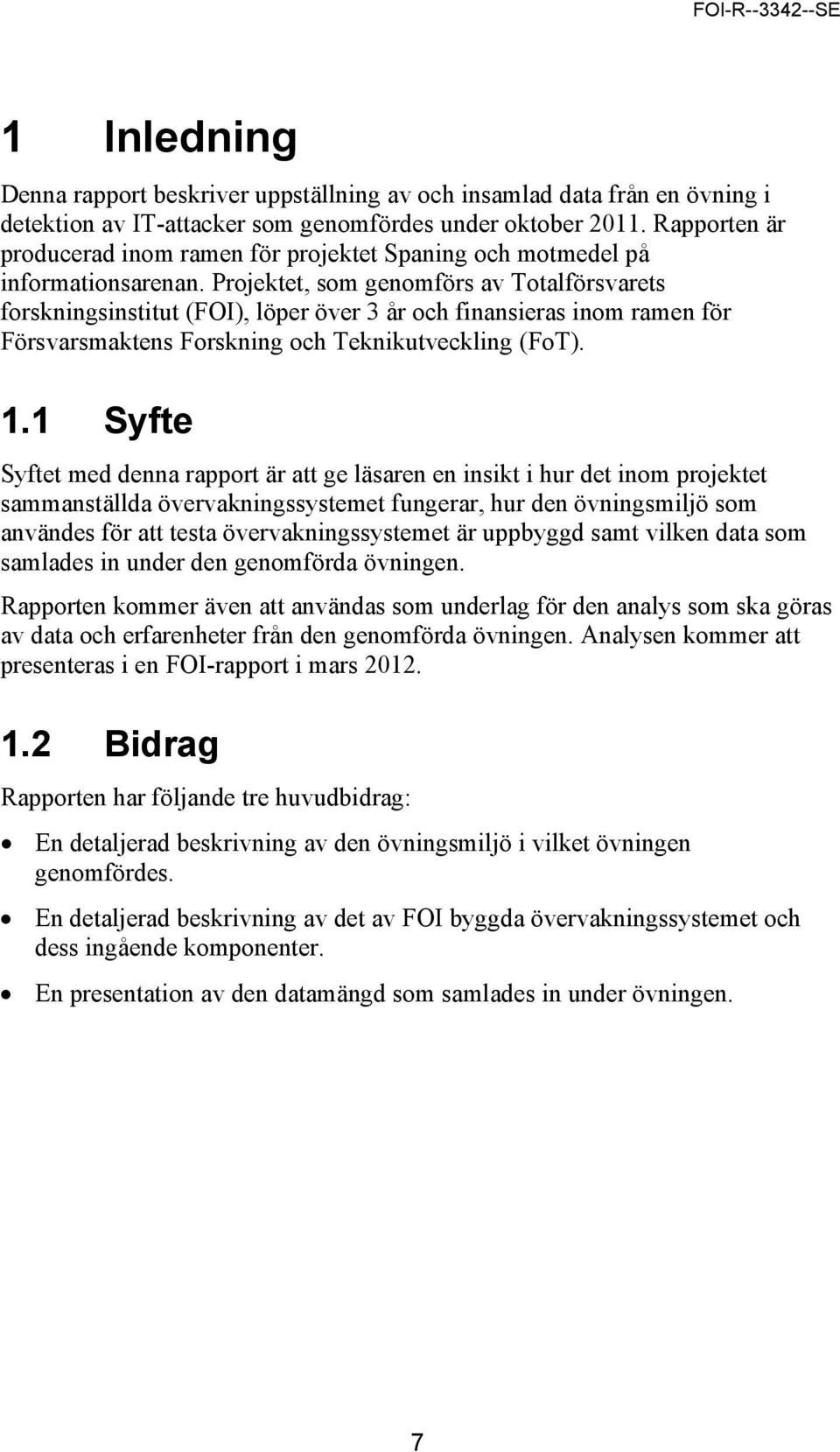 Projektet, som genomförs av Totalförsvarets forskningsinstitut (FOI), löper över 3 år och finansieras inom ramen för Försvarsmaktens Forskning och Teknikutveckling (FoT). 1.