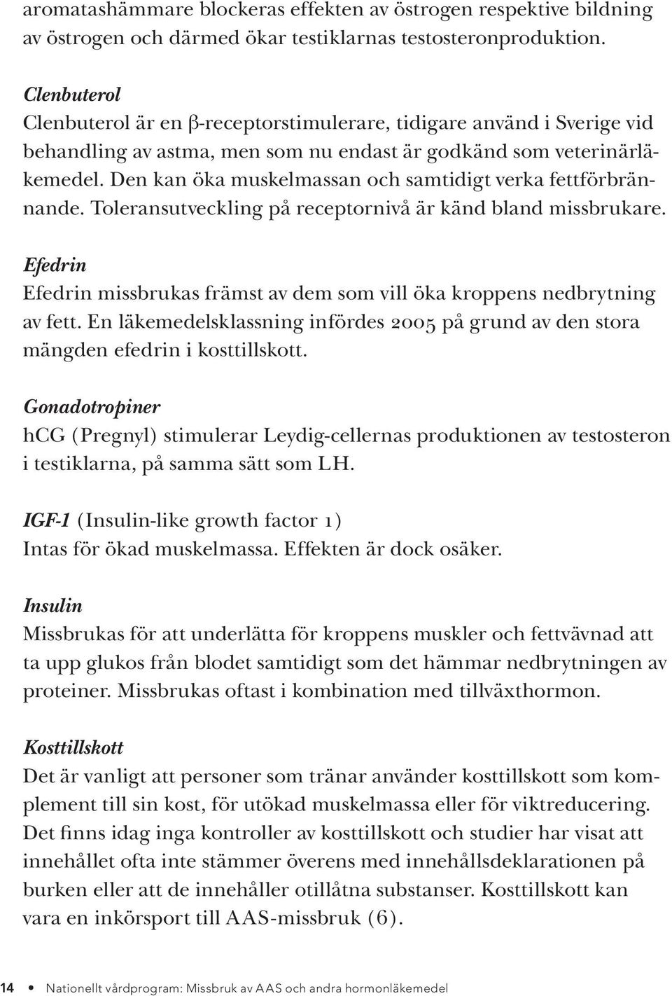 Den kan öka muskelmassan och samtidigt verka fettförbrännande. Toleransutveckling på receptornivå är känd bland missbrukare.