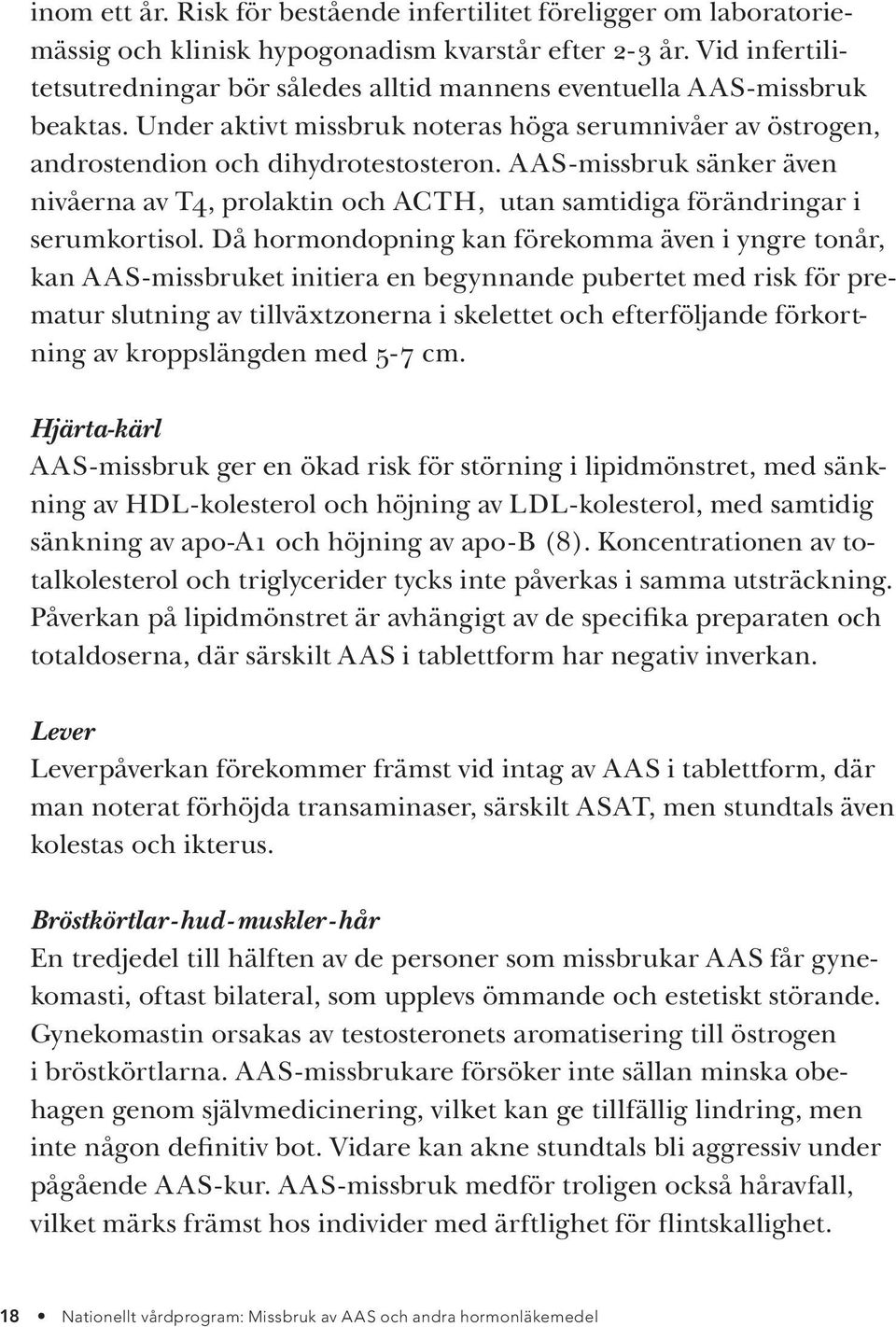 AAS-missbruk sänker även nivåerna av T4, prolaktin och ACTH, utan samtidiga förändringar i serumkortisol.