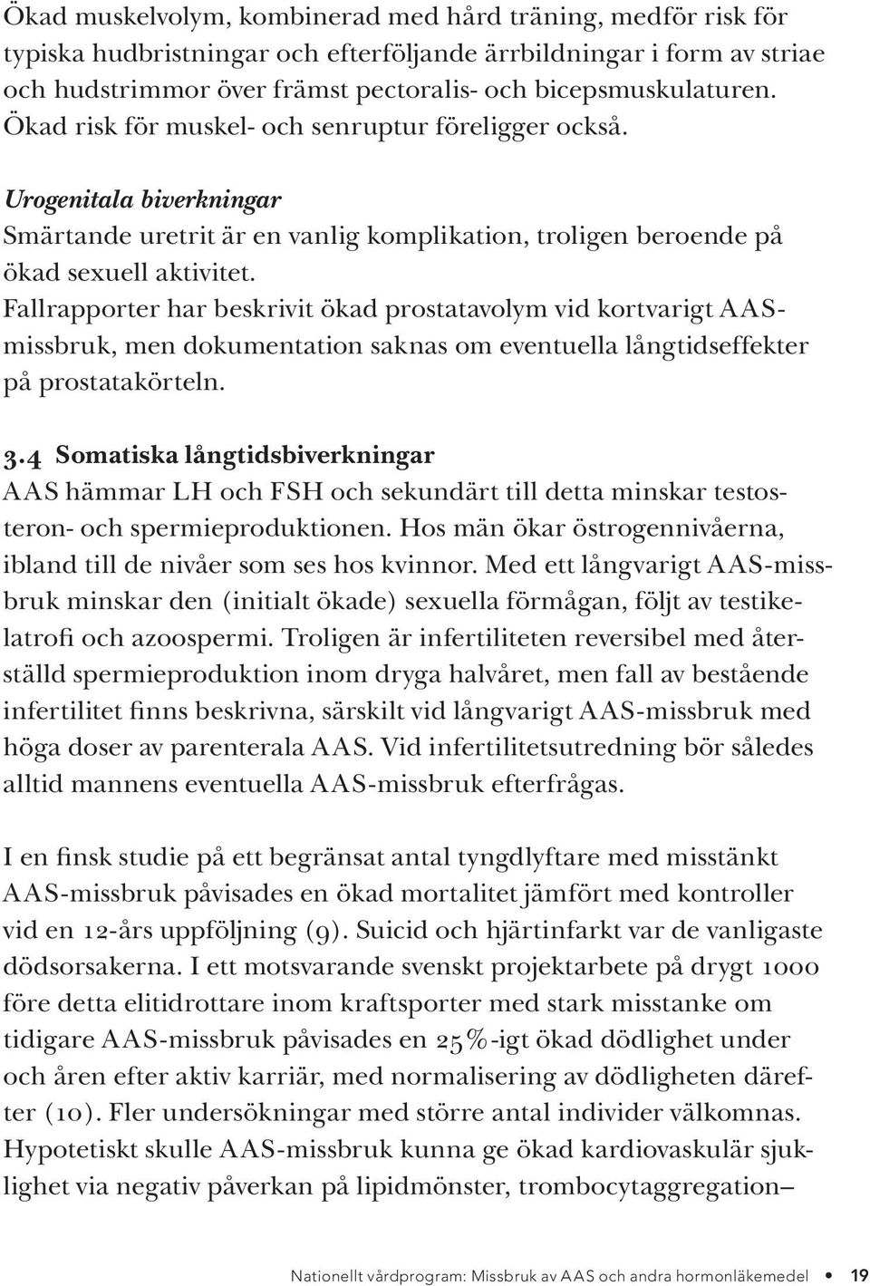 Fallrapporter har beskrivit ökad prostatavolym vid kortvarigt AASmissbruk, men dokumentation saknas om eventuella långtidseffekter på prostatakörteln. 3.