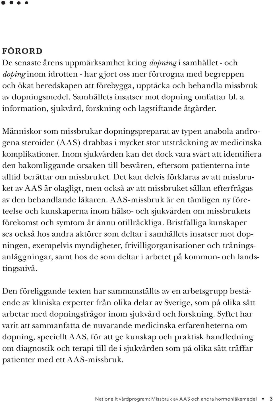 Människor som missbrukar dopningspreparat av typen anabola androgena steroider (AAS) drabbas i mycket stor utsträckning av medicinska komplikationer.