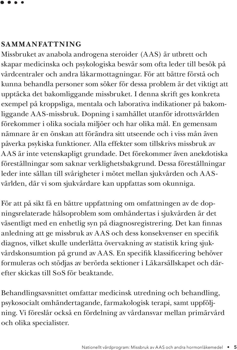 I denna skrift ges konkreta exempel på kroppsliga, mentala och laborativa indikationer på bakomliggande AAS-missbruk.