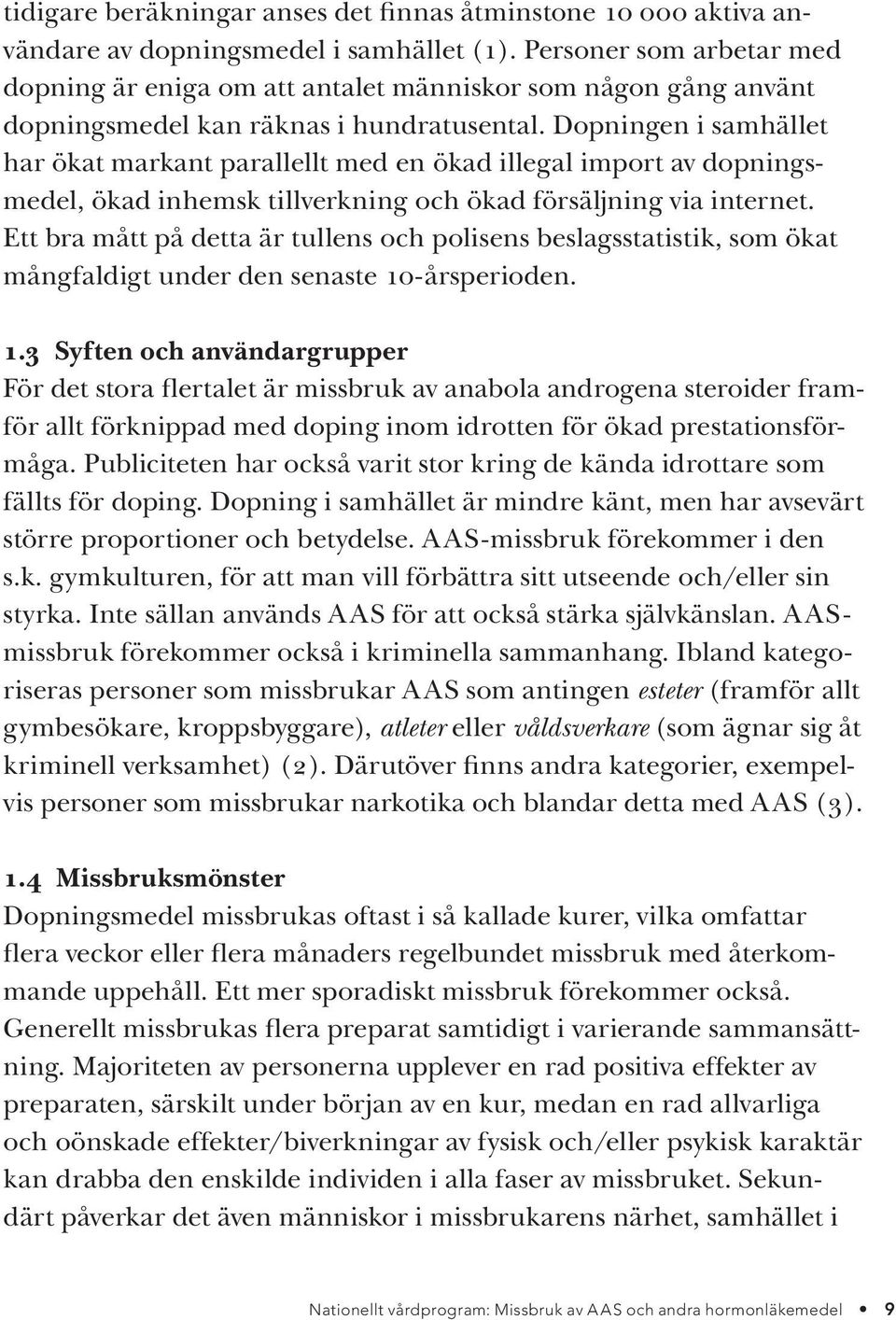 Dopningen i samhället har ökat markant parallellt med en ökad illegal import av dopningsmedel, ökad inhemsk tillverkning och ökad försäljning via internet.