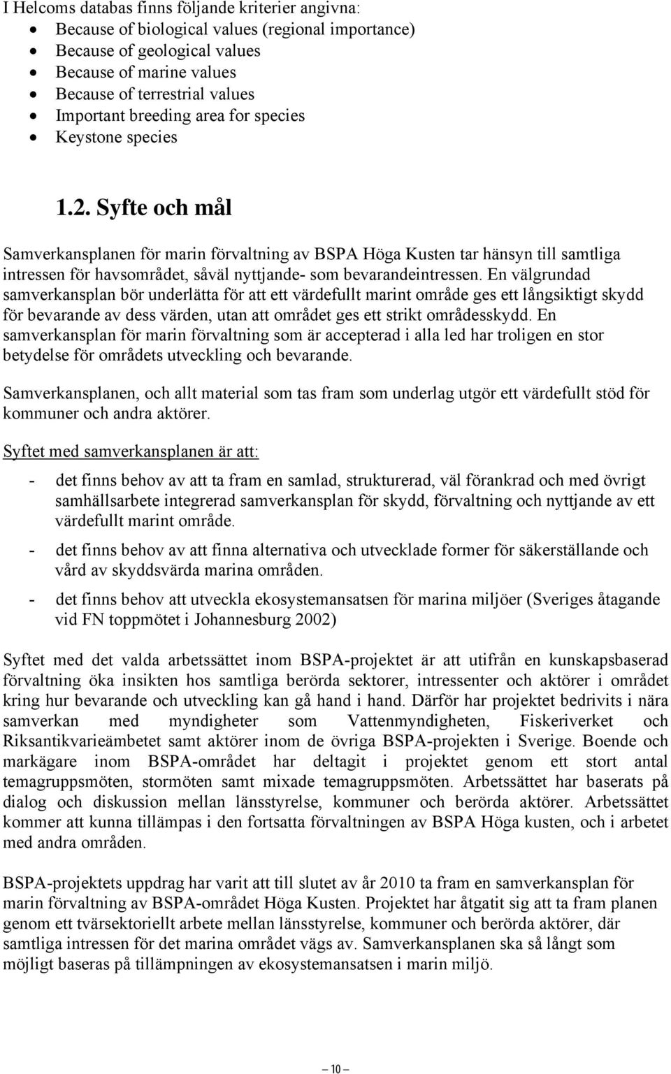 Syfte och mål Samverkansplanen för marin förvaltning av BSPA Höga Kusten tar hänsyn till samtliga intressen för havsområdet, såväl nyttjande- som bevarandeintressen.