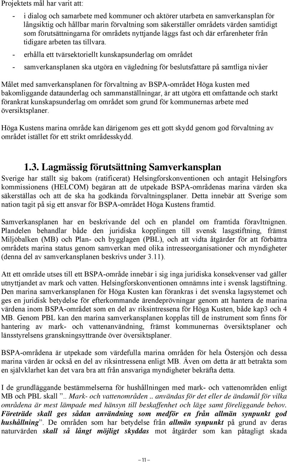 - erhålla ett tvärsektoriellt kunskapsunderlag om området - samverkansplanen ska utgöra en vägledning för beslutsfattare på samtliga nivåer Målet med samverkansplanen för förvaltning av BSPA-området