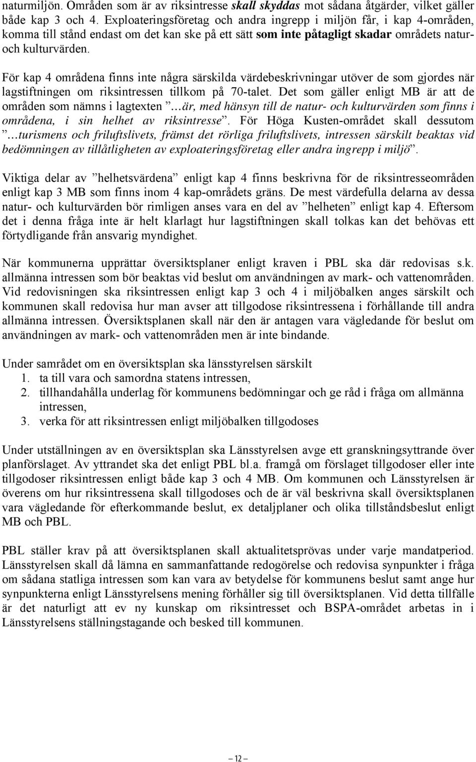 För kap 4 områdena finns inte några särskilda värdebeskrivningar utöver de som gjordes när lagstiftningen om riksintressen tillkom på 70-talet.