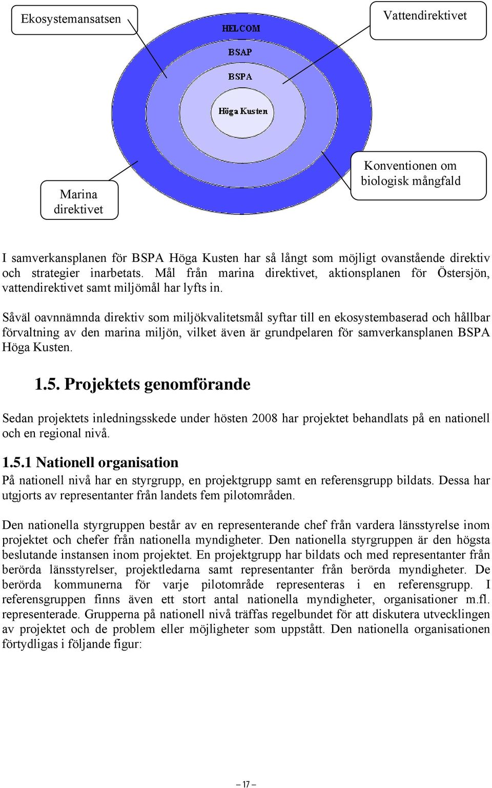 Såväl oavnnämnda direktiv som miljökvalitetsmål syftar till en ekosystembaserad och hållbar förvaltning av den marina miljön, vilket även är grundpelaren för samverkansplanen BSPA Höga Kusten. 1.5.