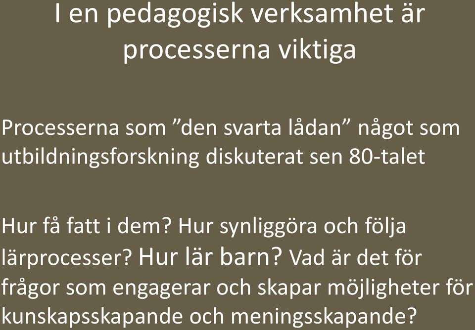 dem? Hur synliggöra och följa lärprocesser? Hur lär barn?