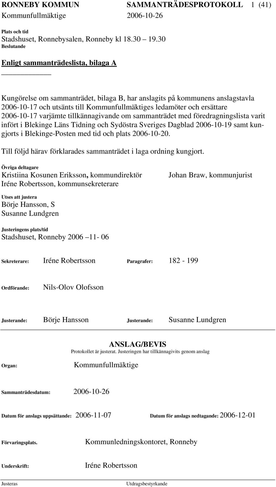 2006-10-17 varjämte tillkännagivande om sammanträdet med föredragningslista varit infört i Blekinge Läns Tidning och Sydöstra Sveriges Dagblad 2006-10-19 samt kungjorts i Blekinge-Posten med tid och