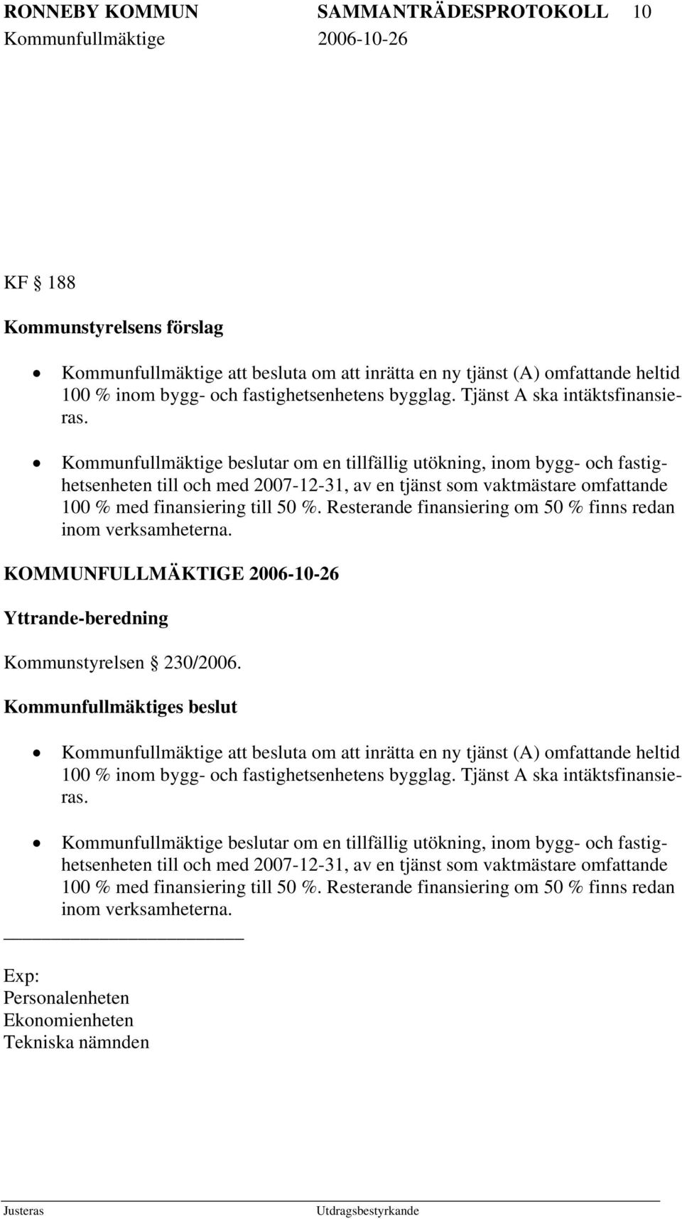 Kommunfullmäktige beslutar om en tillfällig utökning, inom bygg- och fastighetsenheten till och med 2007-12-31, av en tjänst som vaktmästare omfattande 100 % med finansiering till 50 %.