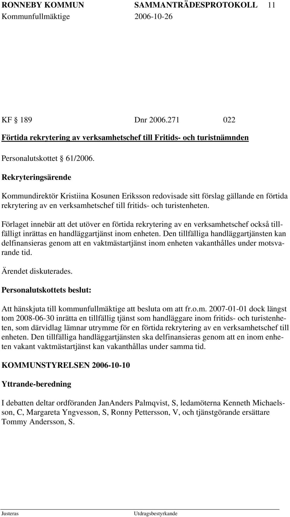 Förlaget innebär att det utöver en förtida rekrytering av en verksamhetschef också tillfälligt inrättas en handläggartjänst inom enheten.