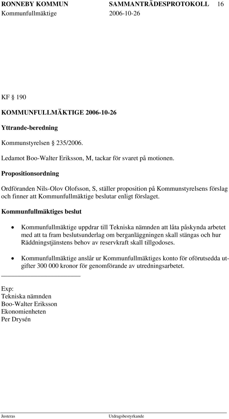 Kommunfullmäktiges beslut Kommunfullmäktige uppdrar till Tekniska nämnden att låta påskynda arbetet med att ta fram beslutsunderlag om berganläggningen skall stängas och hur Räddningstjänstens