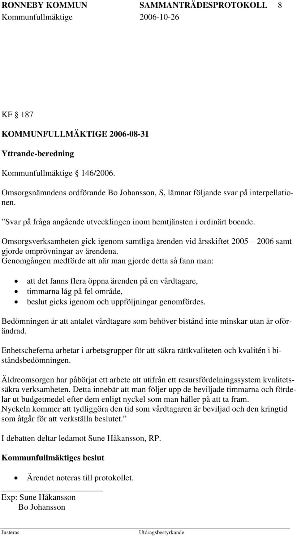 Omsorgsverksamheten gick igenom samtliga ärenden vid årsskiftet 2005 2006 samt gjorde omprövningar av ärendena.