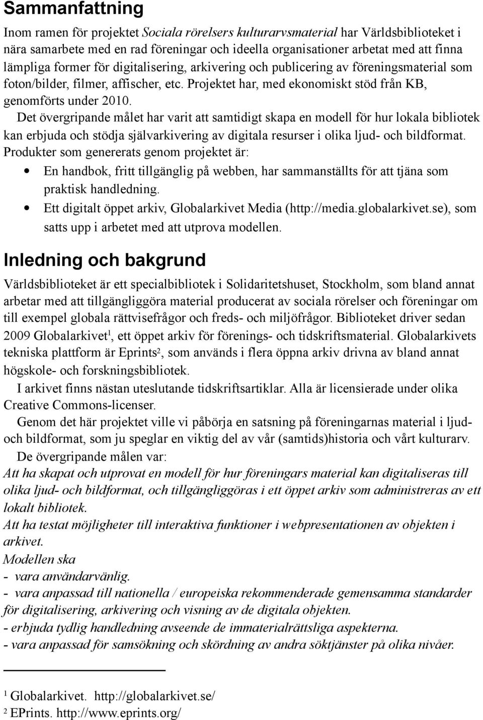 Det övergripande målet har varit att samtidigt skapa en modell för hur lokala bibliotek kan erbjuda och stödja självarkivering av digitala resurser i olika ljud- och bildformat.