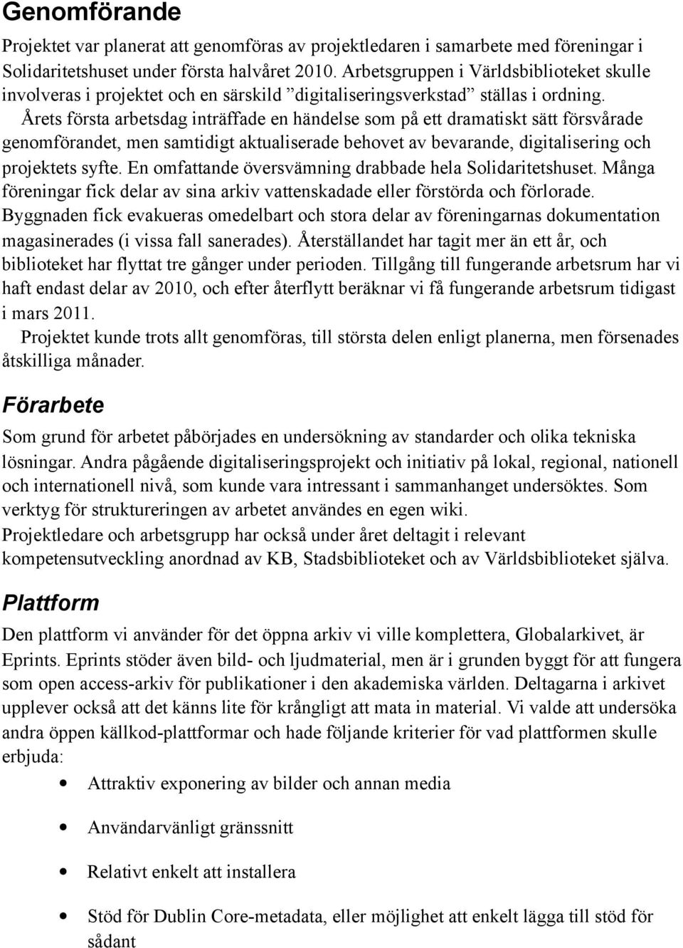 Årets första arbetsdag inträffade en händelse som på ett dramatiskt sätt försvårade genomförandet, men samtidigt aktualiserade behovet av bevarande, digitalisering och projektets syfte.