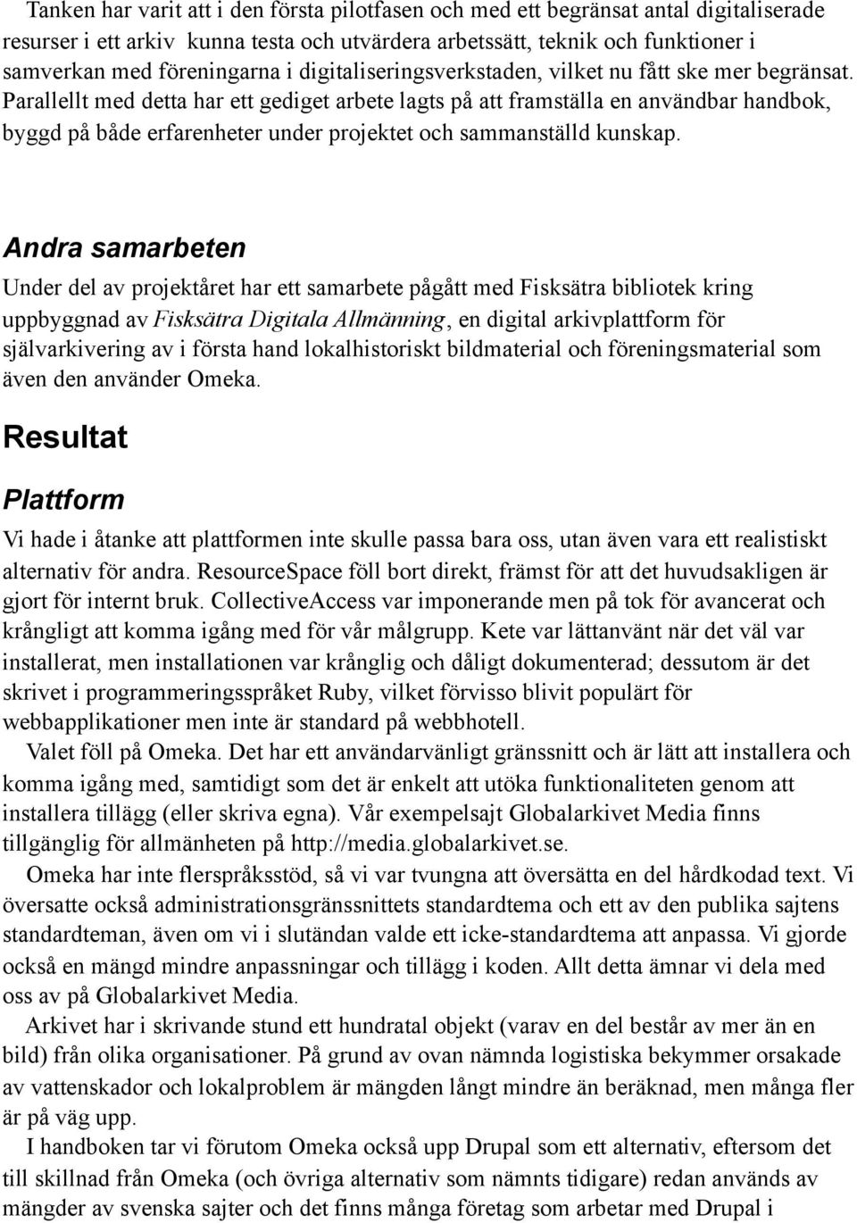 Parallellt med detta har ett gediget arbete lagts på att framställa en användbar handbok, byggd på både erfarenheter under projektet och sammanställd kunskap.