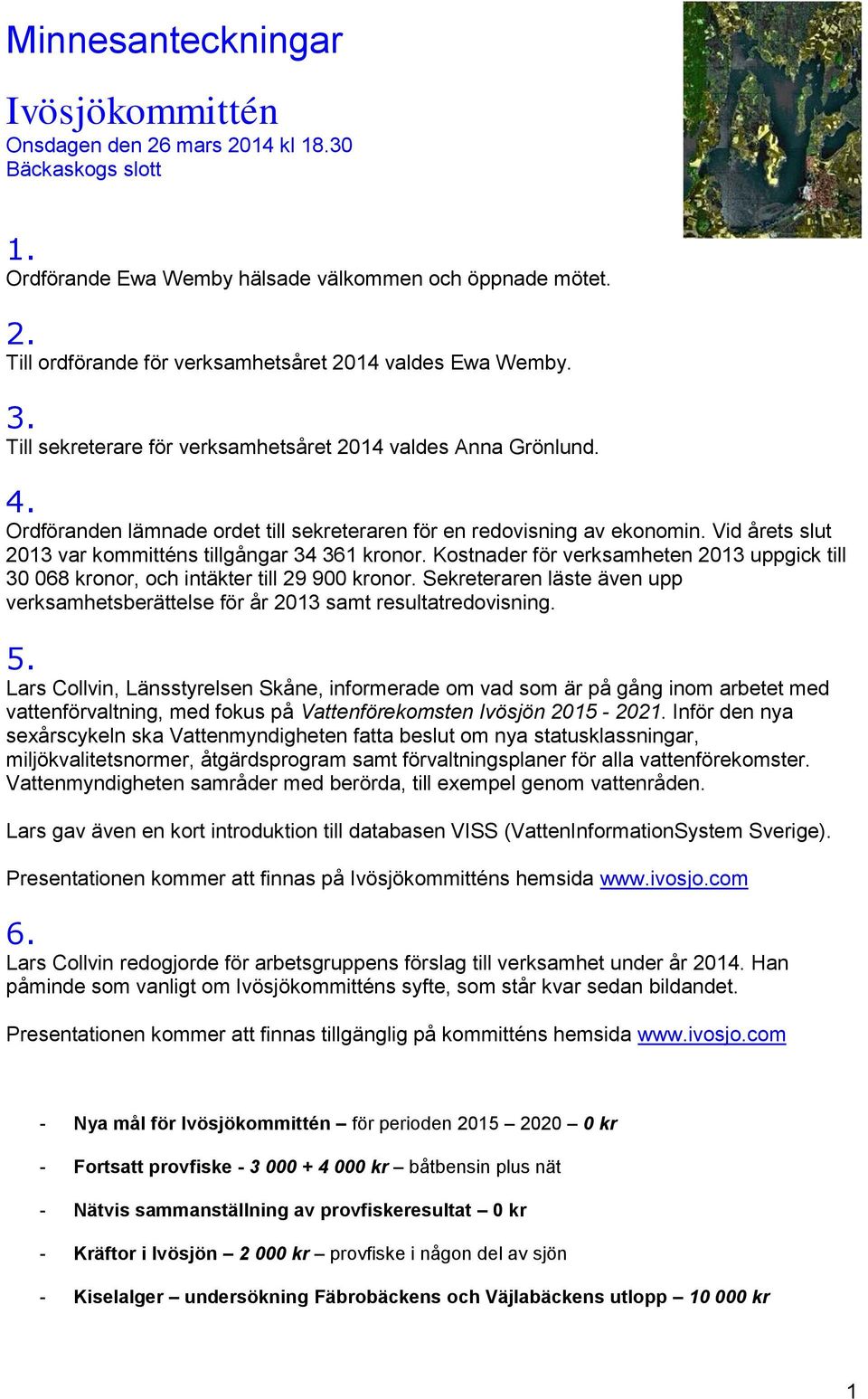 Vid årets slut 2013 var kommitténs tillgångar 34 361 kronor. Kostnader för verksamheten 2013 uppgick till 30 068 kronor, och intäkter till 29 900 kronor.