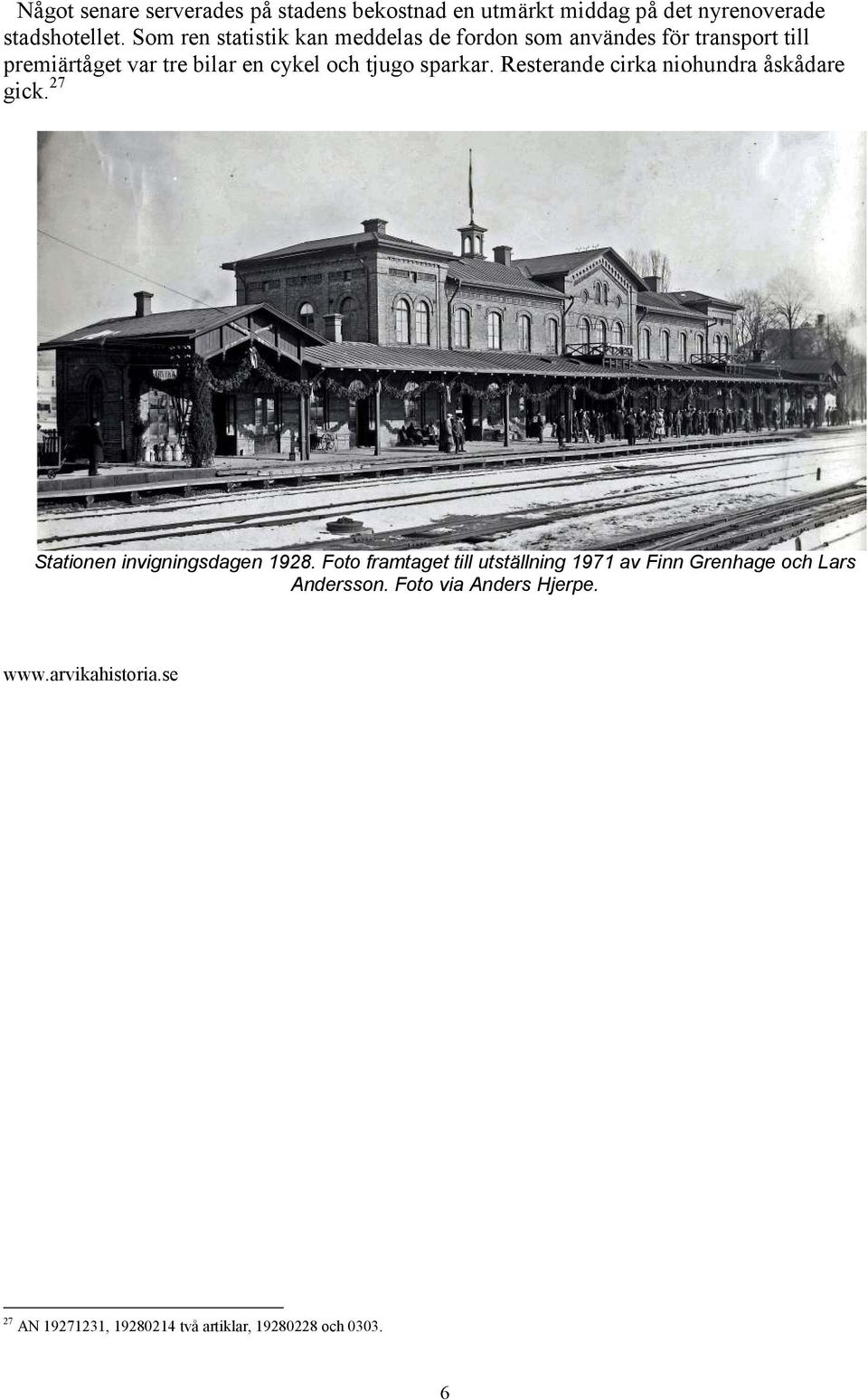 sparkar. Resterande cirka niohundra åskådare gick. 27 Stationen invigningsdagen 1928.