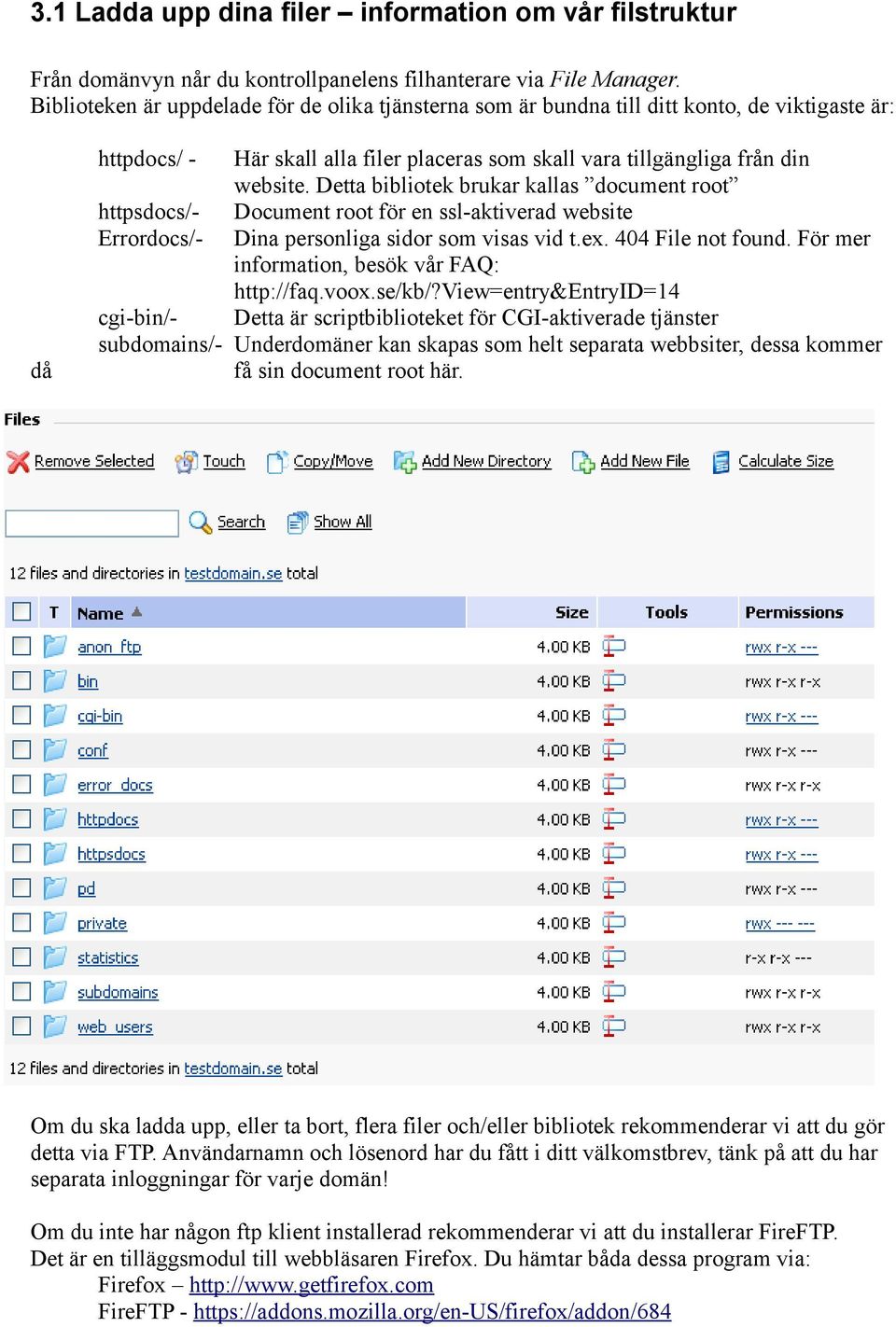 Detta bibliotek brukar kallas document root httpsdocs/- Document root för en ssl-aktiverad website Errordocs/- Dina personliga sidor som visas vid t.ex. 404 File not found.