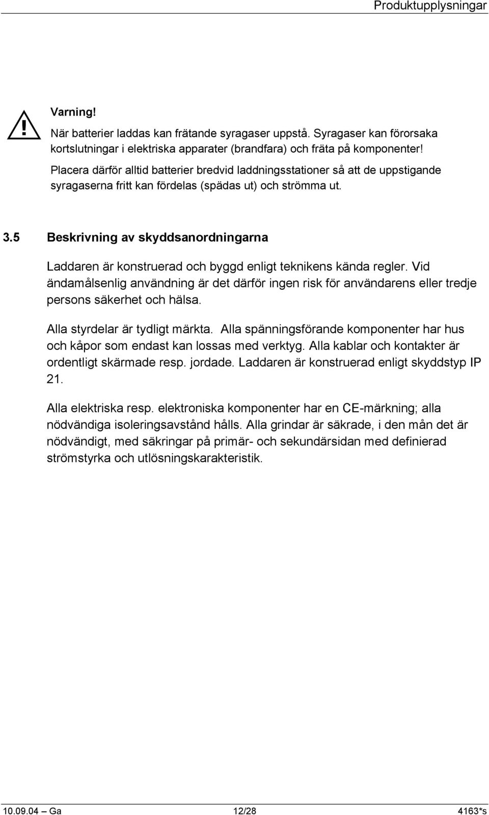 5 Beskrivning av skyddsanordningarna Laddaren är konstruerad och byggd enligt teknikens kända regler.