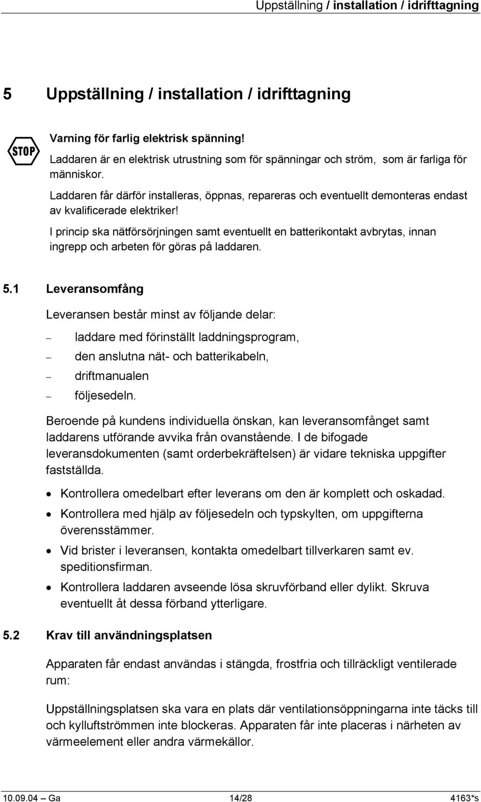 Laddaren får därför installeras, öppnas, repareras och eventuellt demonteras endast av kvalificerade elektriker!