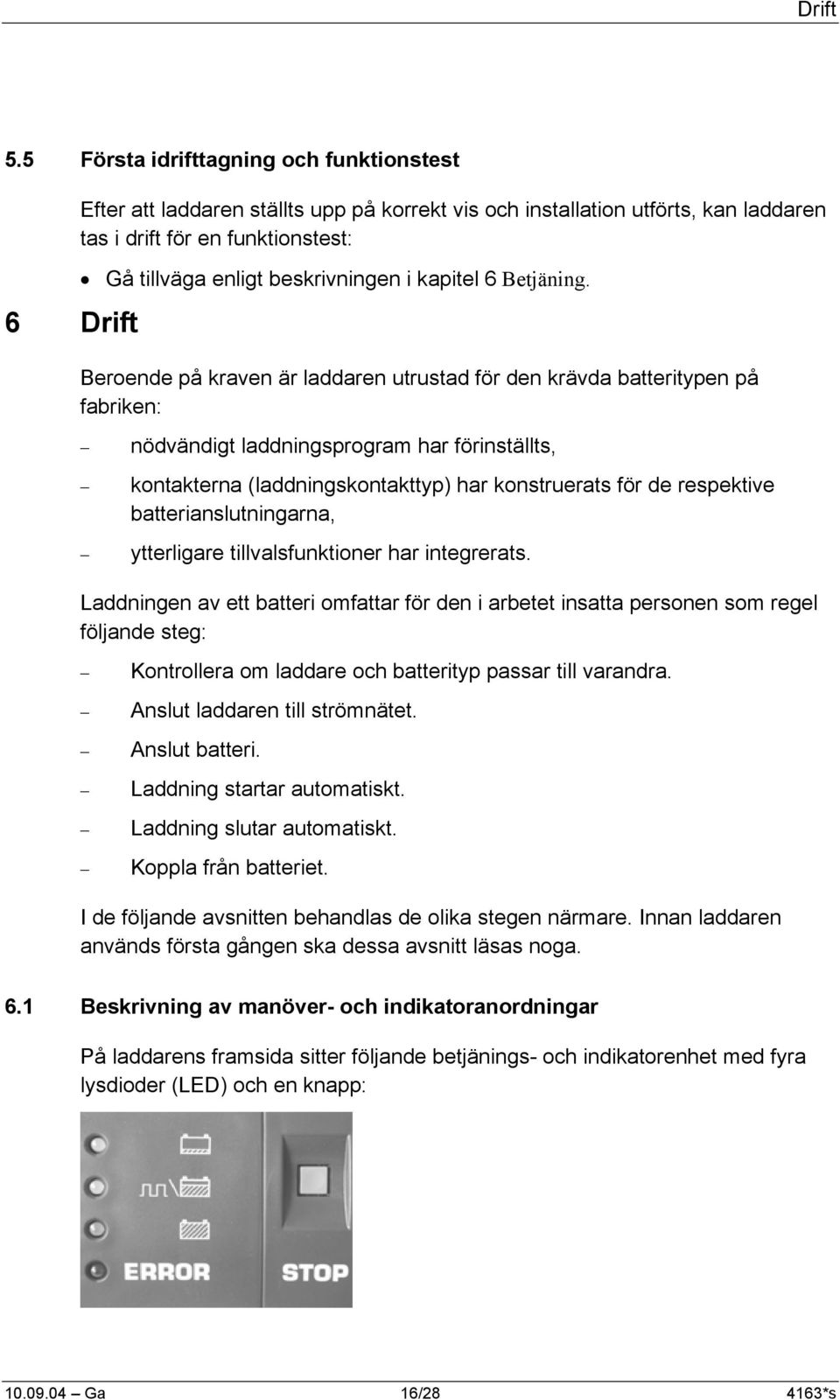 beskrivningen i kapitel 6 Betjäning.