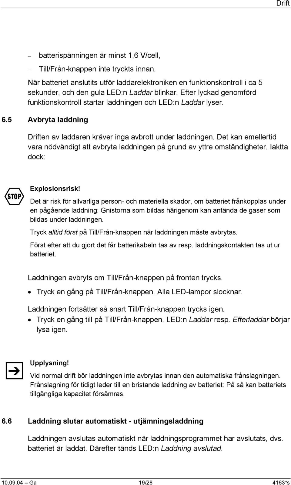 Efter lyckad genomförd funktionskontroll startar laddningen och LED:n Laddar lyser. 6.5 Avbryta laddning Driften av laddaren kräver inga avbrott under laddningen.