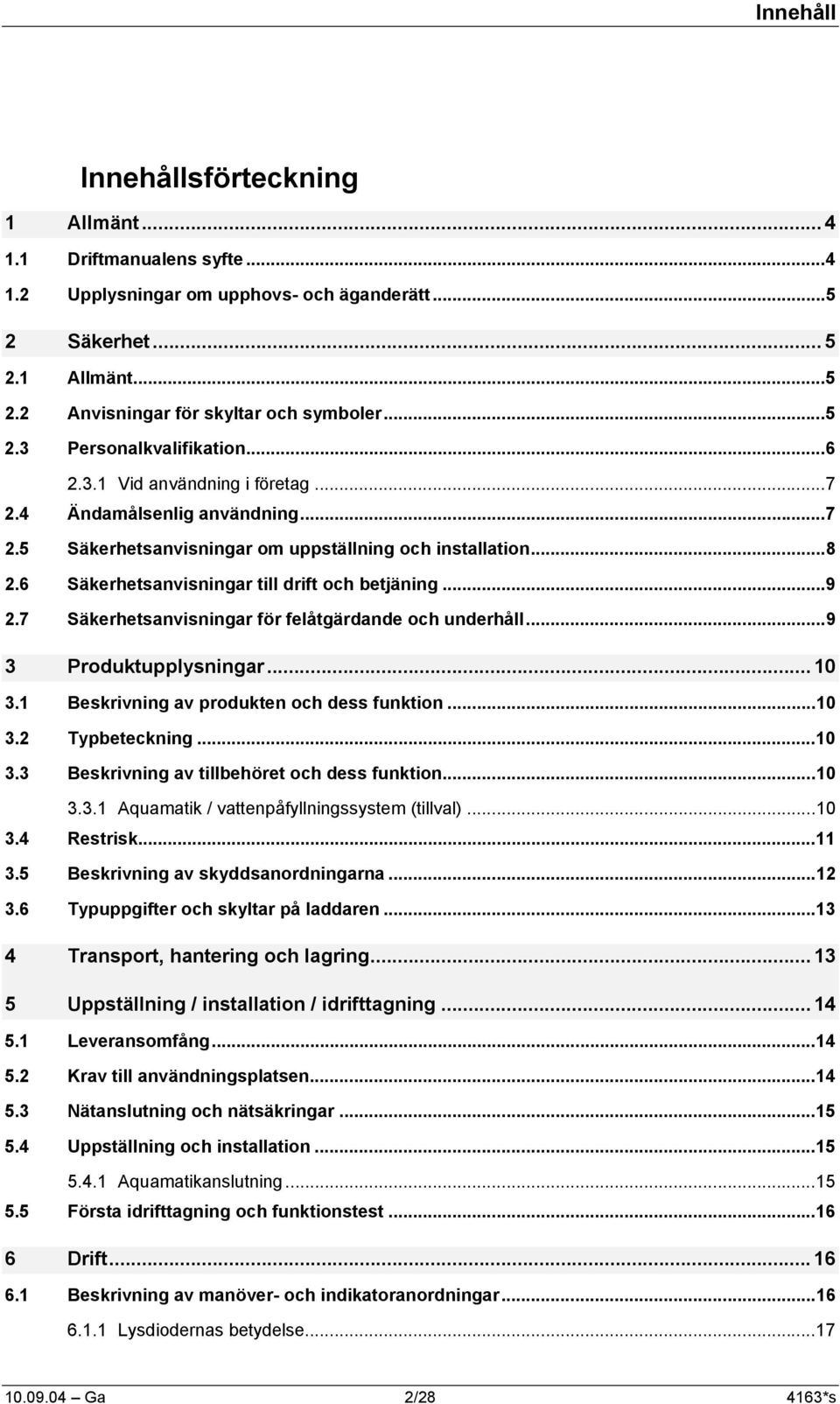 7 Säkerhetsanvisningar för felåtgärdande och underhåll...9 3 Produktupplysningar... 10 3.1 Beskrivning av produkten och dess funktion...10 3.2 Typbeteckning...10 3.3 Beskrivning av tillbehöret och dess funktion.