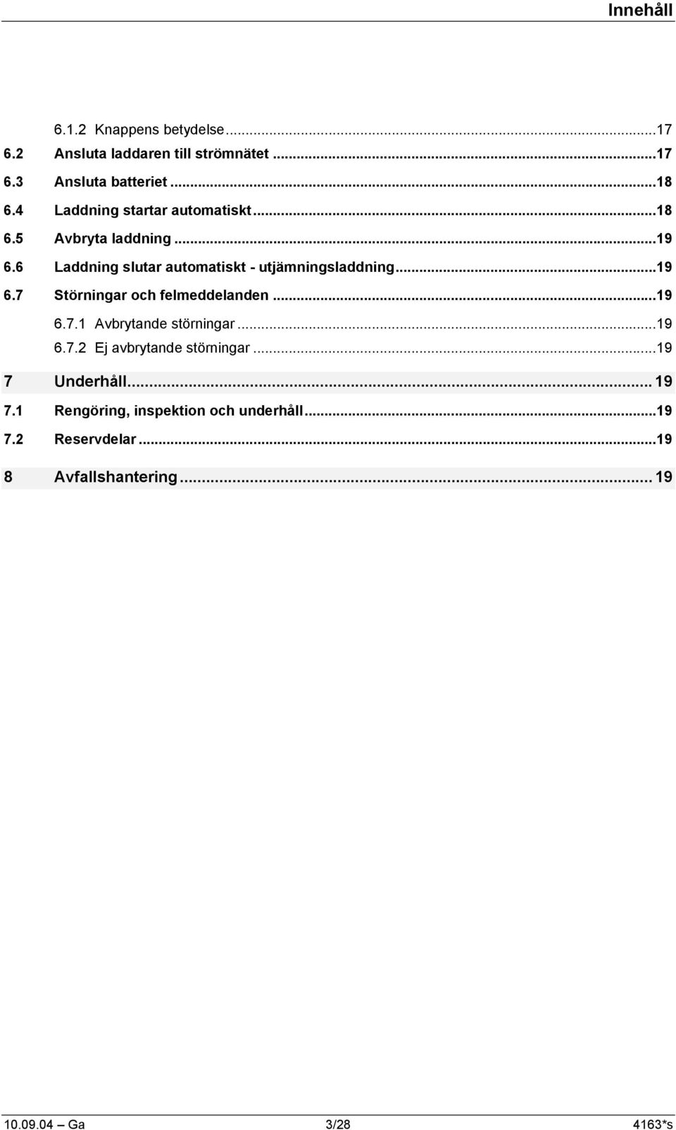 ..19 6.7 Störningar och felmeddelanden...19 6.7.1 Avbrytande störningar...19 6.7.2 Ej avbrytande störningar.