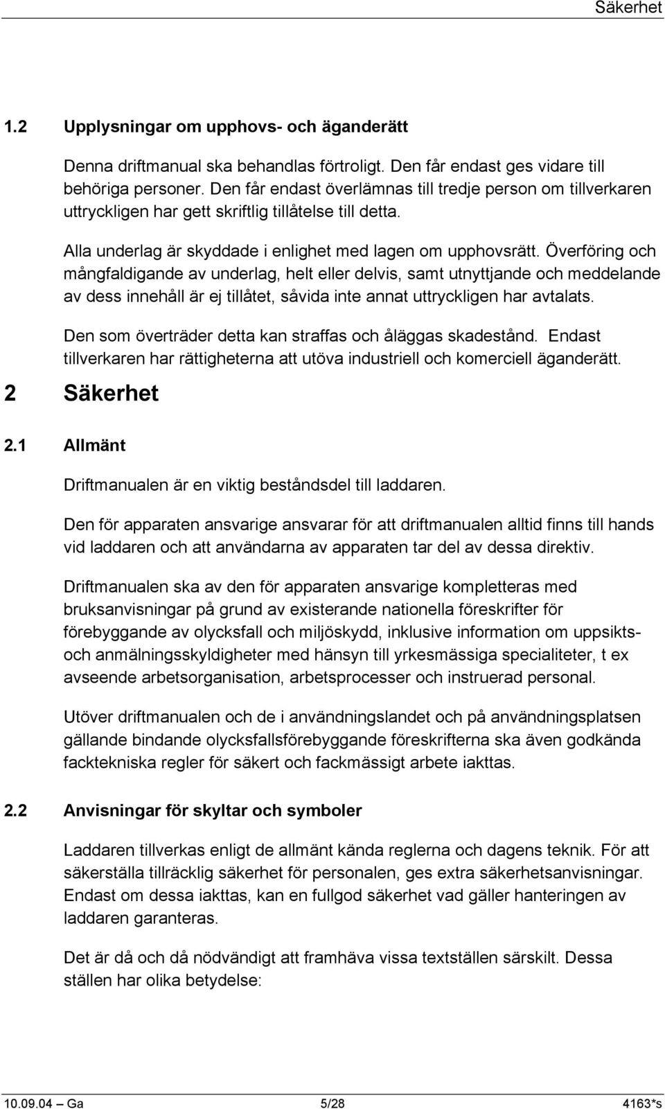 Överföring och mångfaldigande av underlag, helt eller delvis, samt utnyttjande och meddelande av dess innehåll är ej tillåtet, såvida inte annat uttryckligen har avtalats.