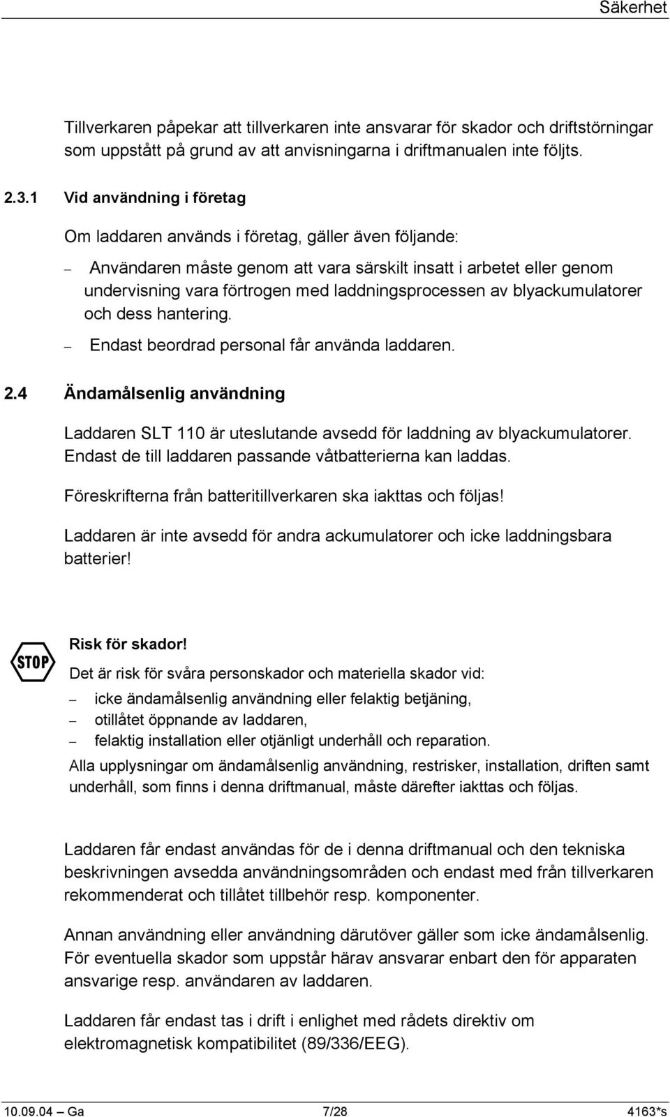 laddningsprocessen av blyackumulatorer och dess hantering. Endast beordrad personal får använda laddaren. 2.