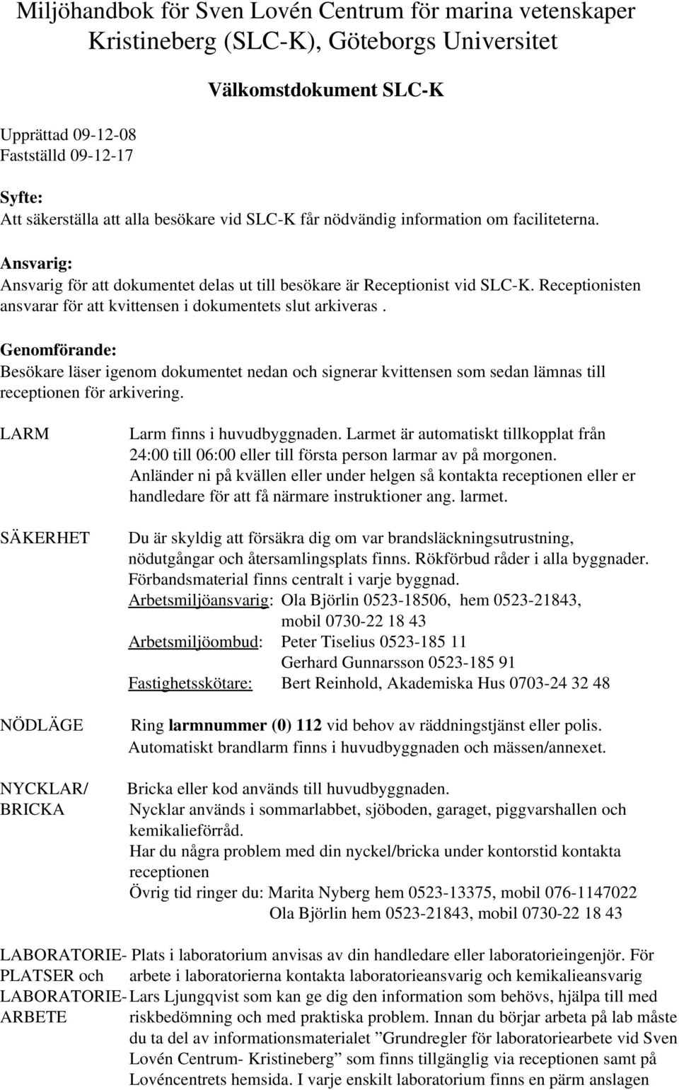 Receptionisten ansvarar för att kvittensen i dokumentets slut arkiveras. Genomförande: Besökare läser igenom dokumentet nedan och signerar kvittensen som sedan lämnas till receptionen för arkivering.