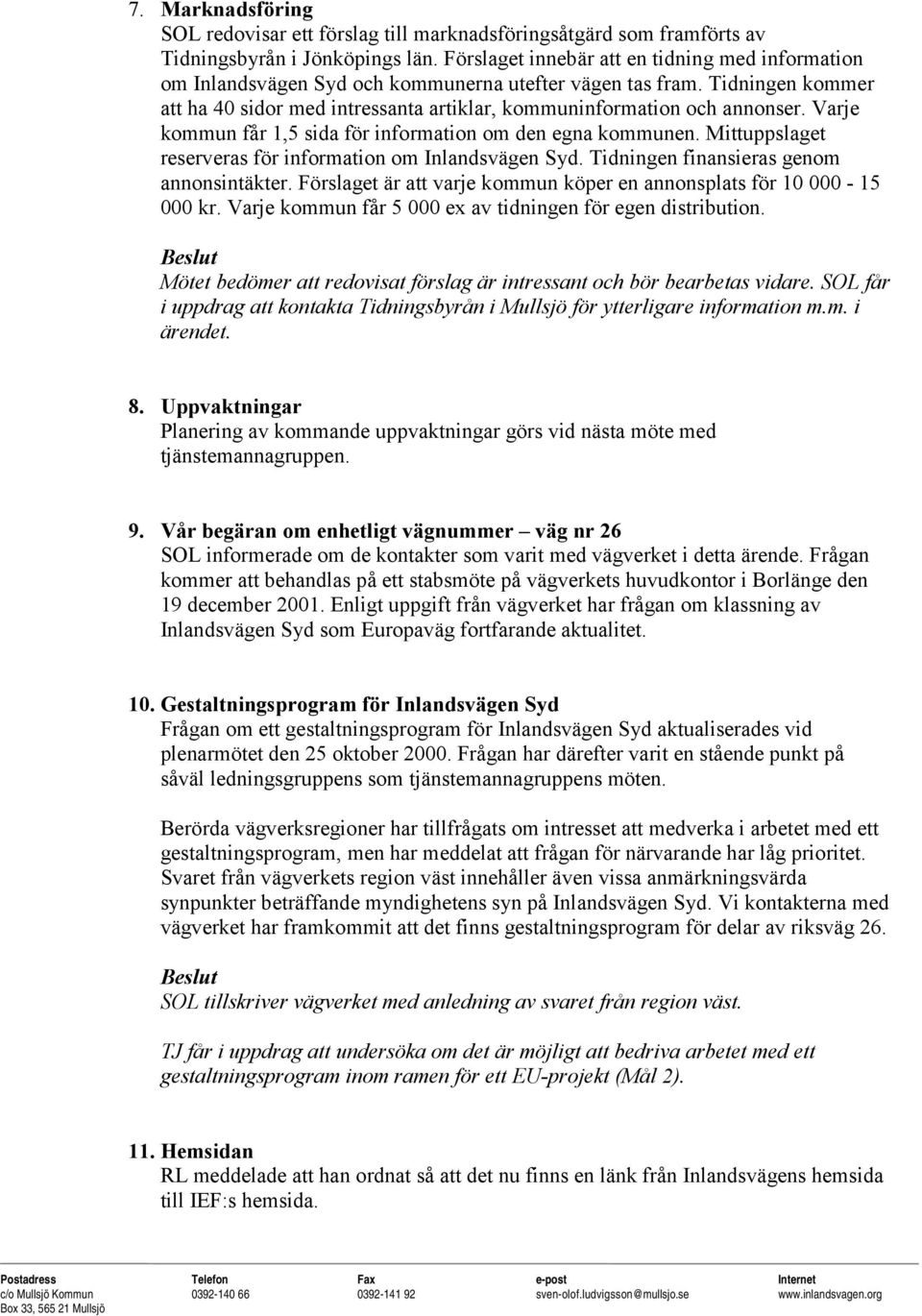 Varje kommun får 1,5 sida för information om den egna kommunen. Mittuppslaget reserveras för information om Inlandsvägen Syd. Tidningen finansieras genom annonsintäkter.