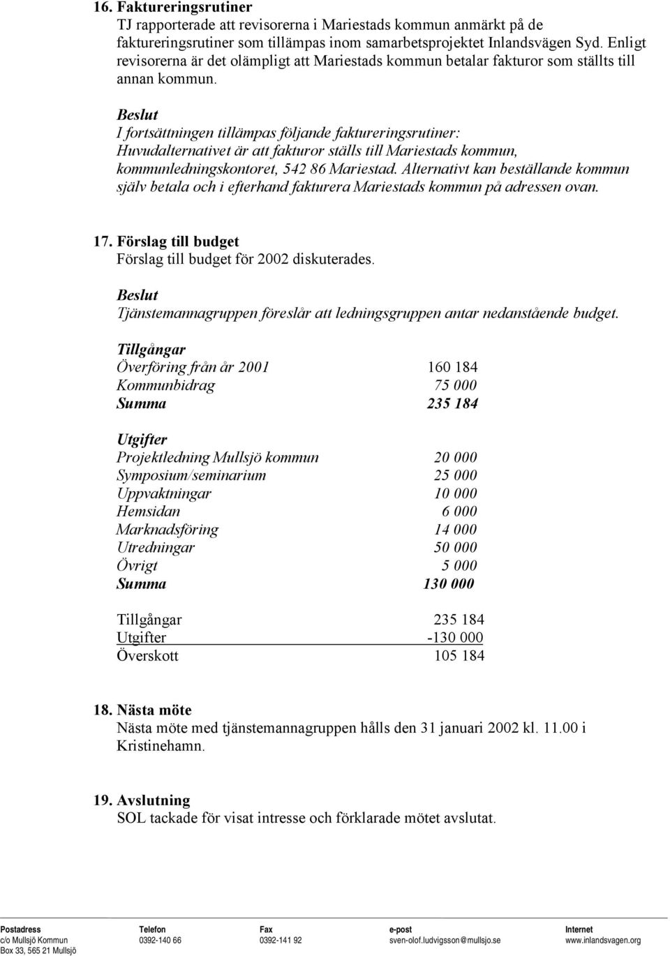 I fortsättningen tillämpas följande faktureringsrutiner: Huvudalternativet är att fakturor ställs till Mariestads kommun, kommunledningskontoret, 542 86 Mariestad.