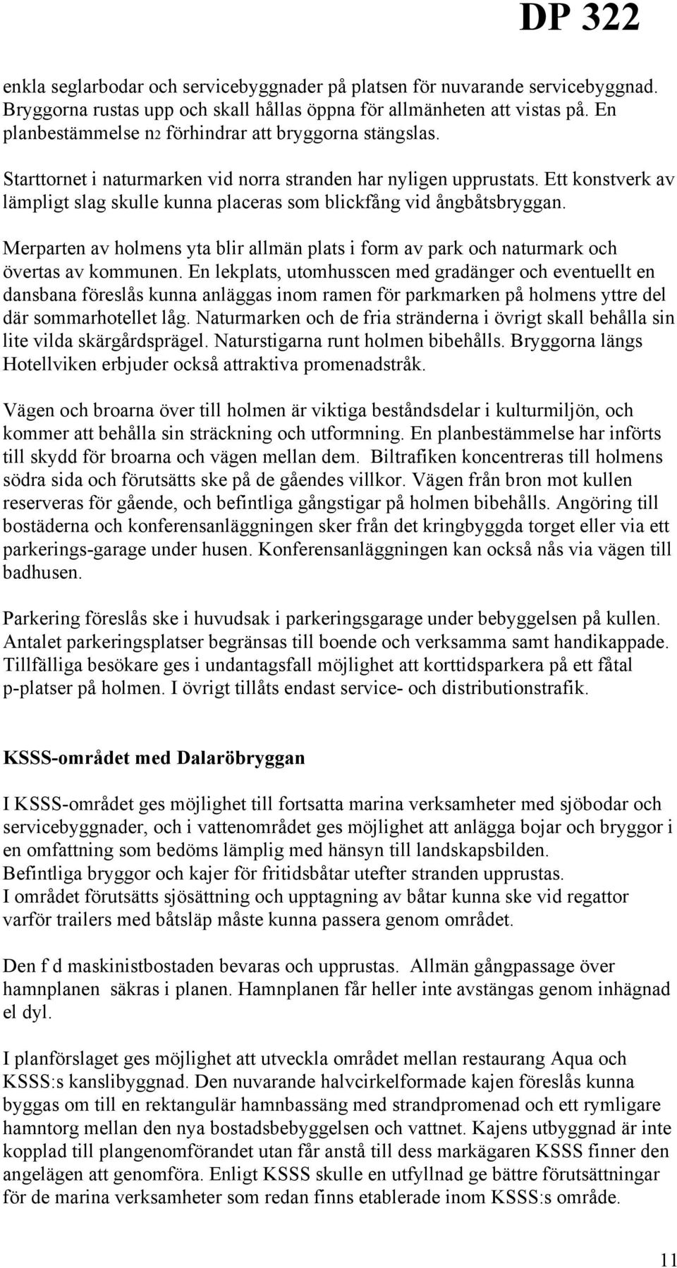 Ett konstverk av lämpligt slag skulle kunna placeras som blickfång vid ångbåtsbryggan. Merparten av holmens yta blir allmän plats i form av park och naturmark och övertas av kommunen.