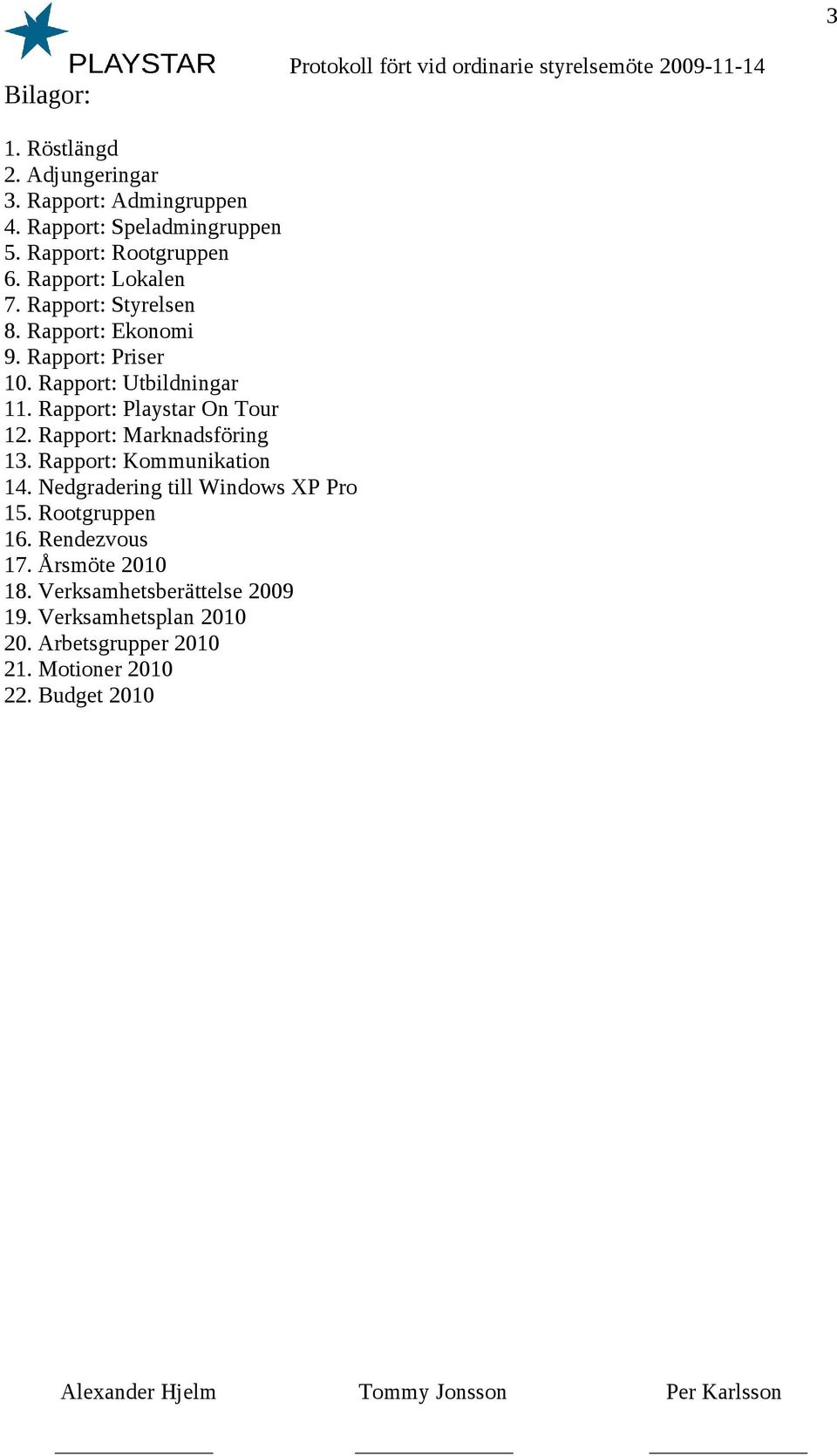 Rapport: Playstar On Tour 12. Rapport: Marknadsföring 13. Rapport: Kommunikation 14. Nedgradering till Windows XP Pro 15.