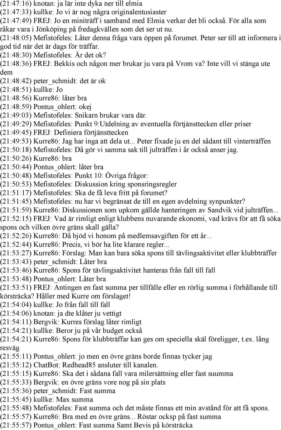 Peter ser till att informera i god tid när det är dags för träffar. (21:48:30) Mefistofeles: Är det ok? (21:48:36) FREJ: Bekkis och någon mer brukar ju vara på Vrom va?